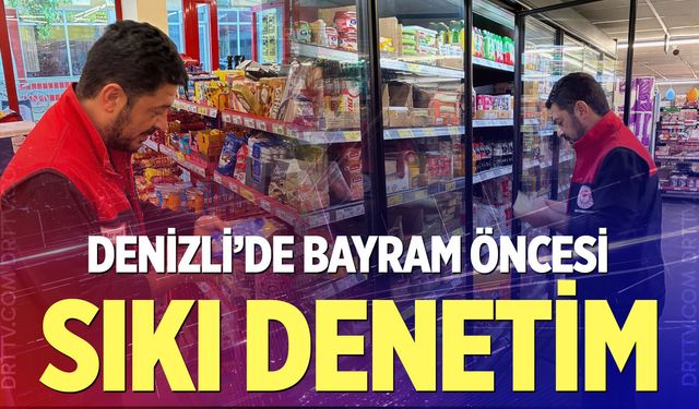 Denizli’de bayram öncesi sıkı denetim