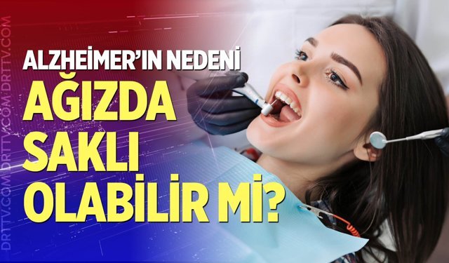 Alzheimer’ın nedeni ağızda saklı olabilir mi?