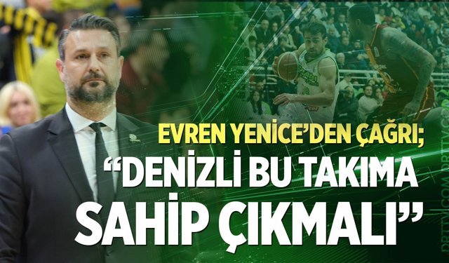 Evren Yenice’den çağrı; “Denizli bu takıma sahip çıkmalı”