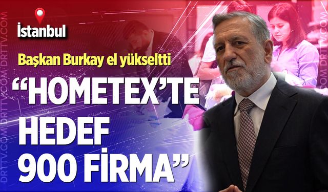 Başkan Burkay el yükseltti! " Hometex'te hedef 900 firma"
