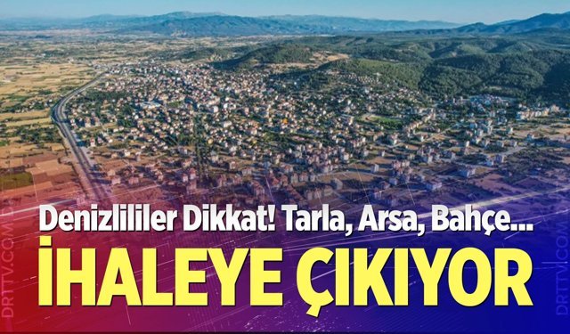 Denizli’de 31 Taşınmaz İhaleye Çıkıyor