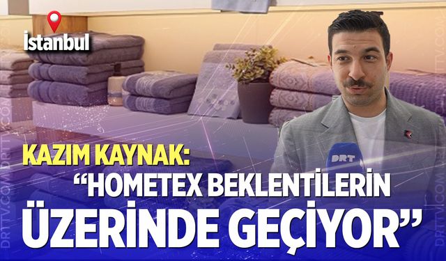 Kazım Kaynak: “Hometex beklentilerin üzerinde geçiyor”