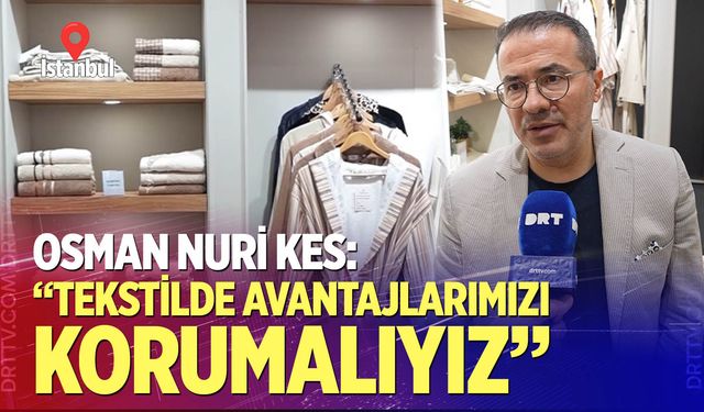 Kes: “Tekstilde avantajlarımızı korumalıyız”