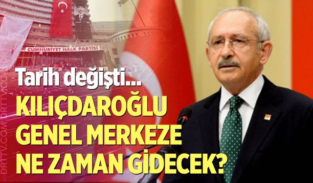 Kılıçdaroğlu genel merkeze ne zaman gidecek?