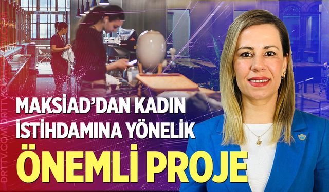 MAKSİAD’dan Kadın İstihdamına Yönelik Önemli Proje