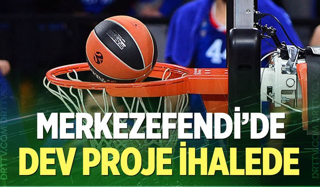 Basketbolda büyük atak: Merkezefendi Gelişim Merkezi ihalede