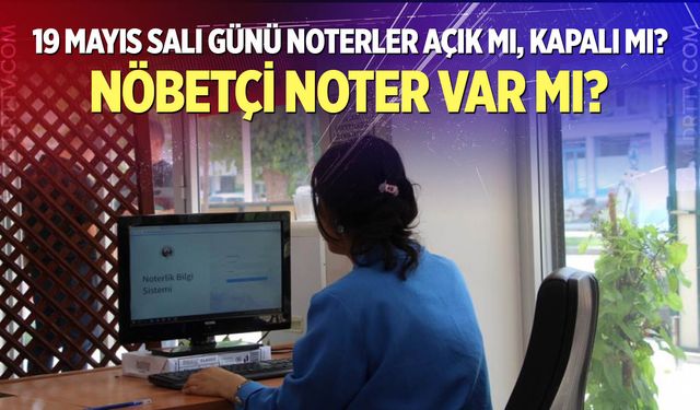 19 Mayıs Salı günü noterler açık mı, kapalı mı? Nöbetçi noter var mı?