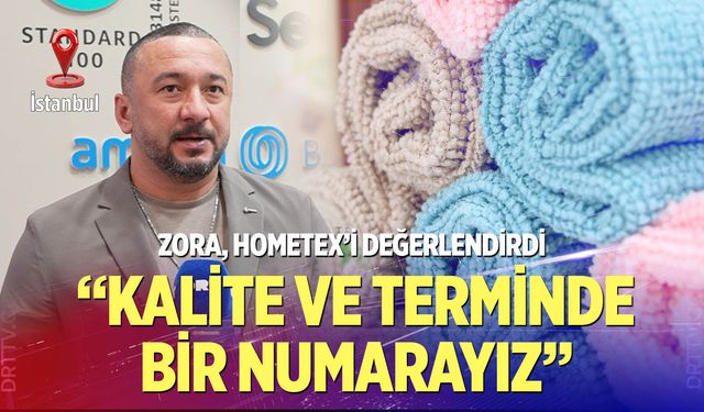 Rafet Zora; “Tekstilde kalite ve terminde bir numarayız”