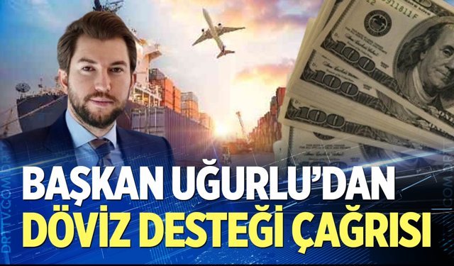 Başkan Uğurlu’dan döviz desteği çağrısı