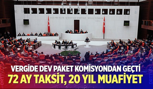 Vergide Dev Paket Komisyondan Geçti: 72 Ay Taksit, 20 Yıl Muafiyet