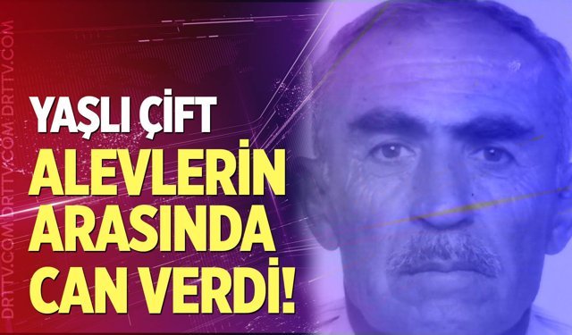 Yanan evde mahsur kalan yaşlı çift hayatını kaybetti