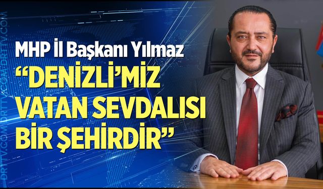 Yılmaz: “Denizli’miz  vatan sevdalısı bir şehirdir”