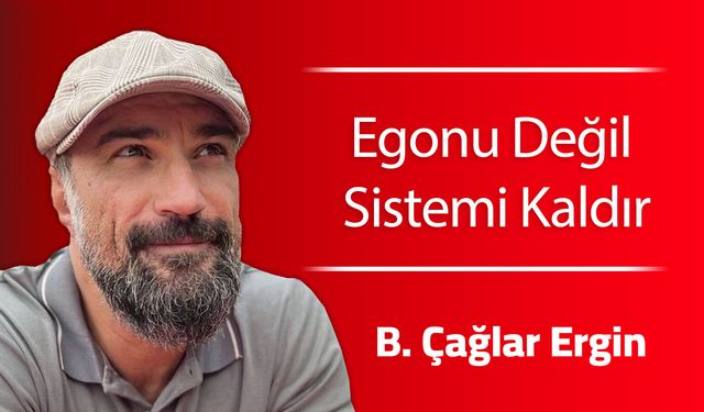 Egonu Değil Sistemi Kaldır