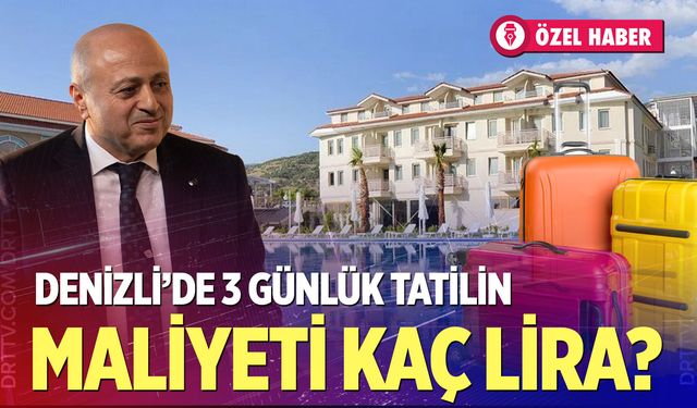Denizli’de 3 günlük tatilin maliyeti kaç lira? İşte yanıtı…