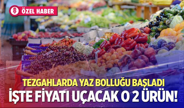 Tezgahlarda yaz bolluğu başladı!