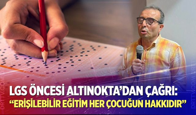 LGS öncesi Altınokta'dan çağrı: Erişilebilir eğitim her çocuğun hakkıdır