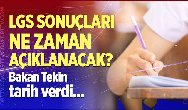 Bakan Tekin LGS sonuçlarının açıklanacağı tarihi duyurdu