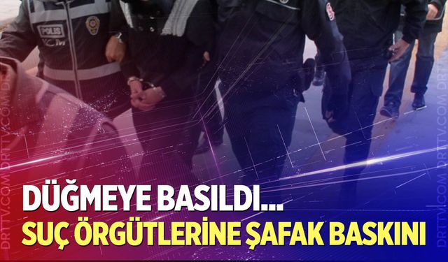 34 ilde suç örgütlerine operasyon!