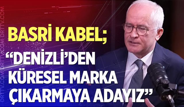 Basri Kabel; “Denizli’den küresel marka çıkarmaya adayız”