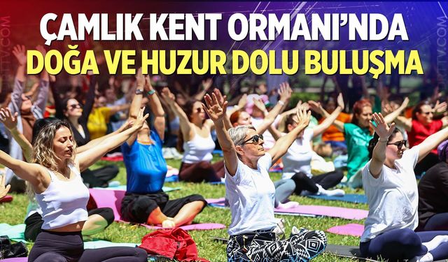 Çamlık Kent Ormanı’nda doğa ve huzur dolu buluşma