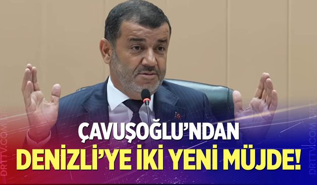 Çavuşoğlu’ndan Denizli’ye İki Yeni Müjde!