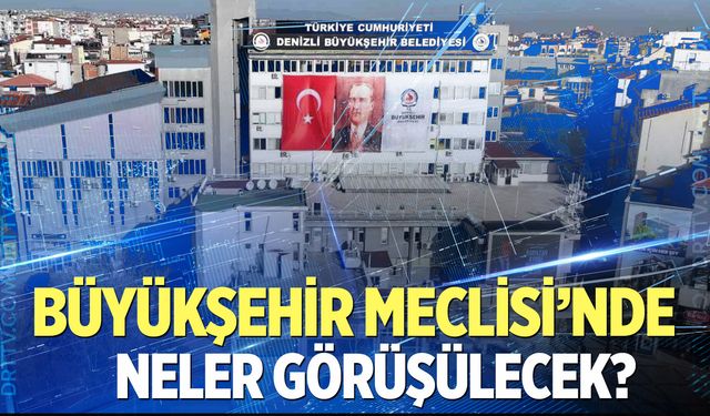 Büyükşehir Meclisi’nde neler görüşülecek?