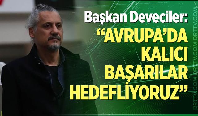 Başkan Deveciler: “Avrupa’da kalıcı başarılar hedefliyoruz”
