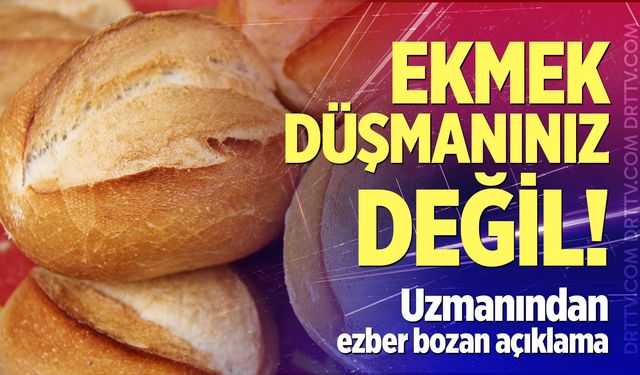 Uzmandan ezber bozan açıklama: "Ekmek düşmanınız değil"