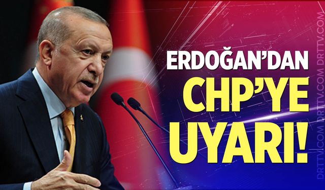 Erdoğan'dan CHP'ye uyarı!