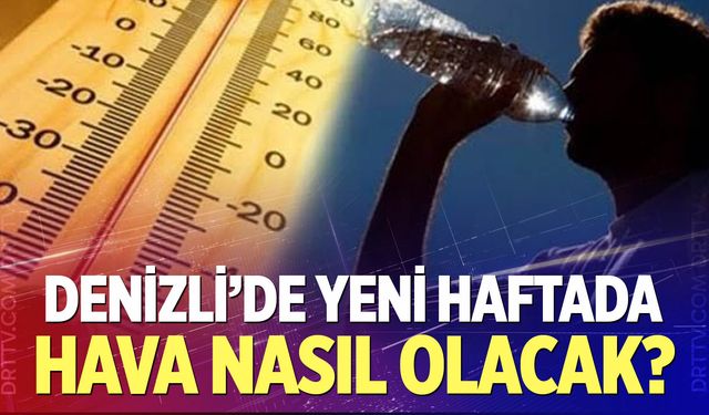 Denizli'de yeni haftada hava nasıl olacak?
