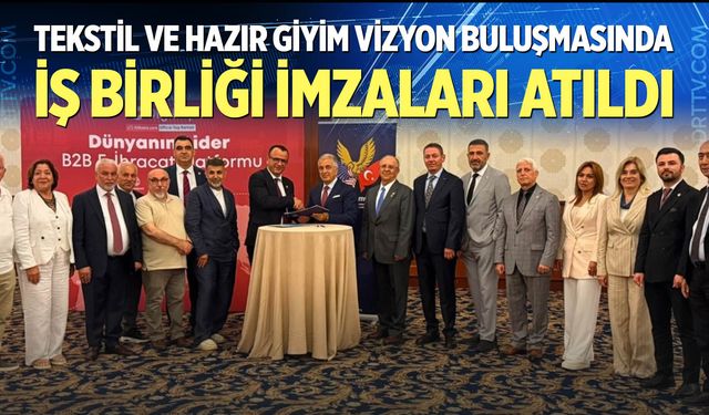 Tekstil ve Hazır Giyim Vizyon Buluşmasında İş Birliği İmzaları Atıldı