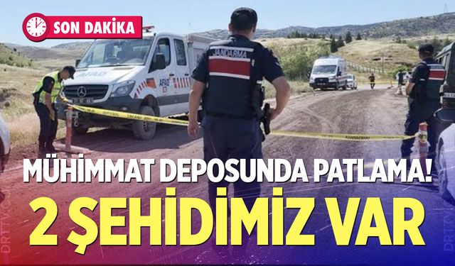 Mühimmat deposunda patlama! 2 şehidimiz var