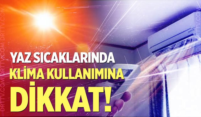 Yaz sıcaklarında klima kullanımına dikkat!