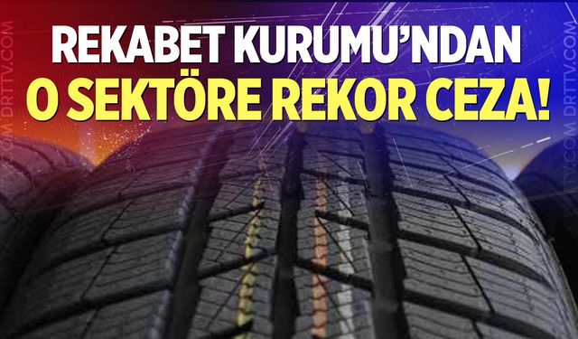Rekabet Kurumu’ndan o sektöre rekor ceza!