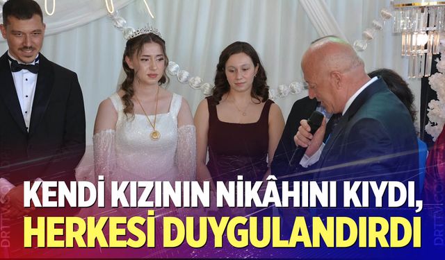 Kendi kızının nikâhını kıydı, herkesi duygulandırdı