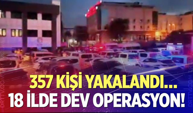 18 ilde dev operasyon! 357 kişi yakalandı…