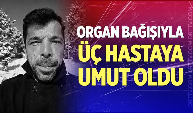 Organ bağışıyla üç hastaya umut oldu
