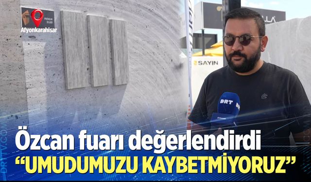 Özcan: “Sektörde yavaşlama var ama umudumuzu kaybetmiyoruz”