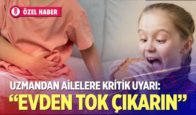 Uzmandan ailelere kritik uyarı:  “Evden tok çıkarın”