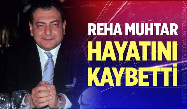 Reha Muhtar hayatını kaybetti