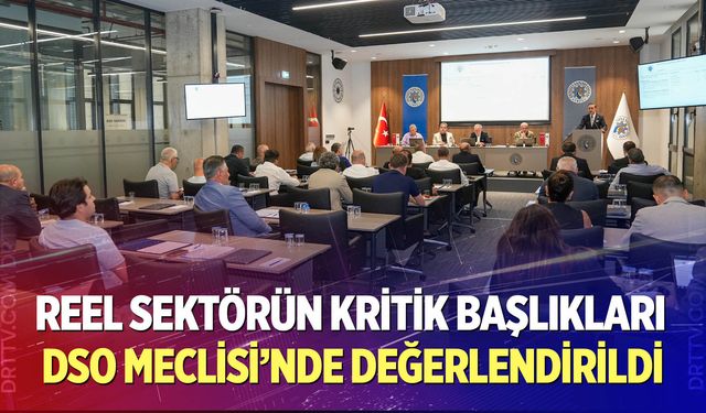 Reel sektörün kritik başlıkları DSO Meclisi’nde değerlendirildi