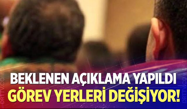 Görev yerleri değişiyor!