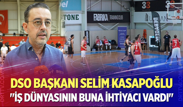 DSO Başkanı Selim Kasapoğlu; "İş dünyasının buna ihtiyacı vardı"