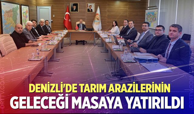 Denizli’de tarım arazilerinin geleceği masaya yatırıldı! İl Toprak Koruma Kurulu toplandı