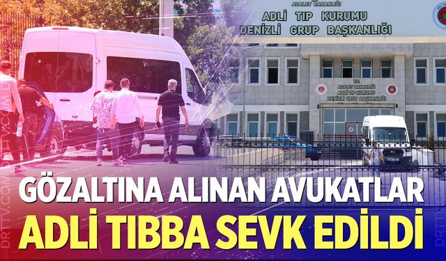 Uyuşturucu operasyonunda gözaltına alınan avukatlar adli tıbba sevk edildi