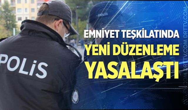 Emniyet teşkilatında yeni düzenleme yasalaştı