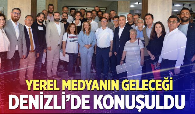Yerel medyanın Geleceği Denizli’de Masaya atırıldı