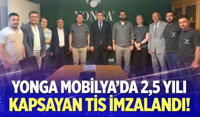 Yonga mobilya'da 2,5 yılı kapsayan TİS imzalandı!