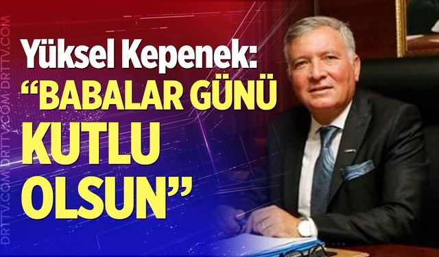 Kepenek: Babalar Günü kutlu olsun