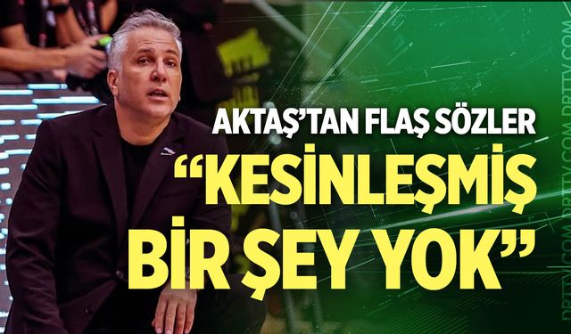 Zafer Aktaş; “Henüz anlaşma yok…”